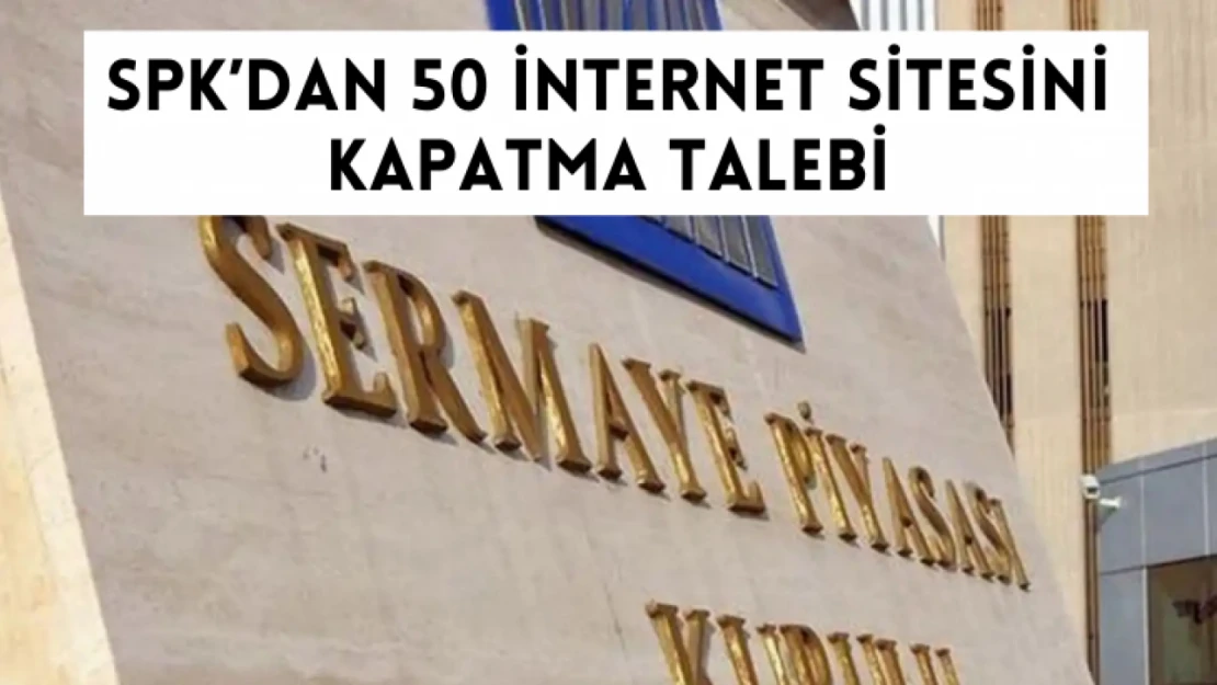 SPK'dan 50 internet sitesini kapatma talebi