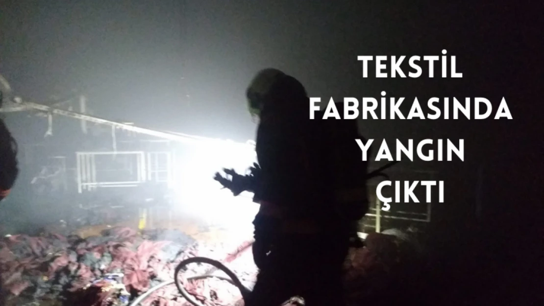 Tekstil fabrikasında çıkan yangın korkuttu