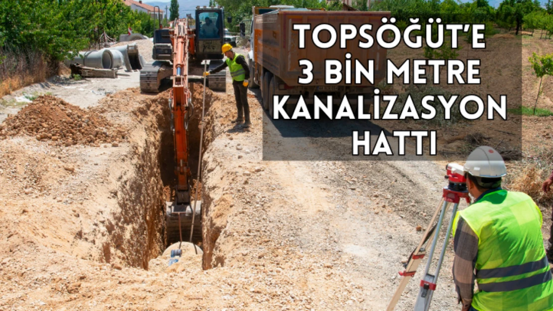 Topsöğüt Mahallesi'ne 3 bin metre kanalizasyon hattı