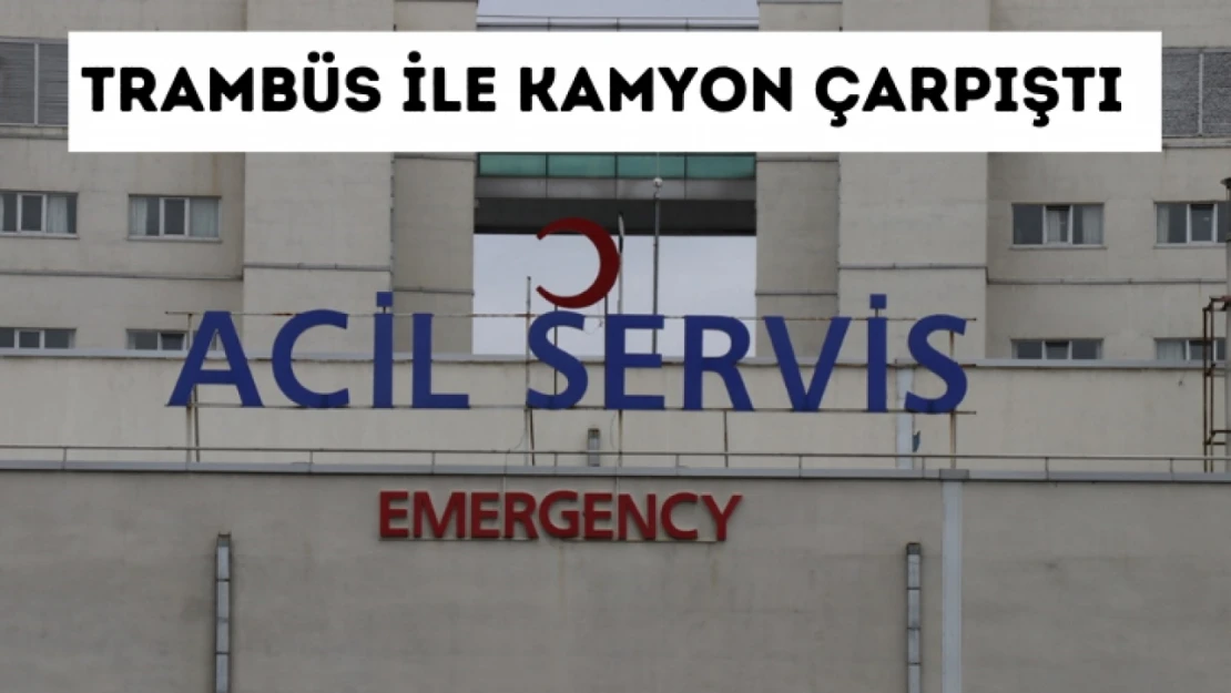 Trambüs ile kamyon çarpıştı