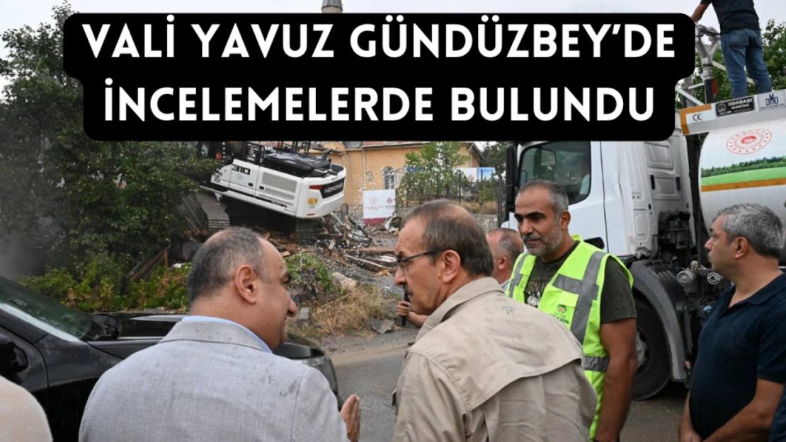 Vali Yavuz Gündüzbey'de incelemelerde bulundu