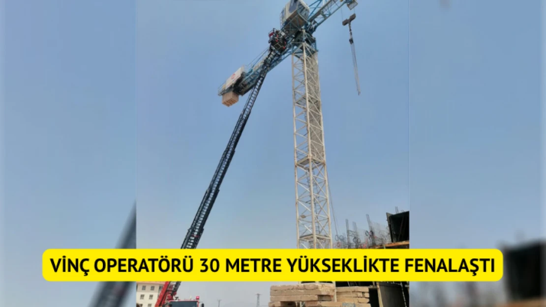 Vinç operatörü 30 metre yükseklikte bayıldı