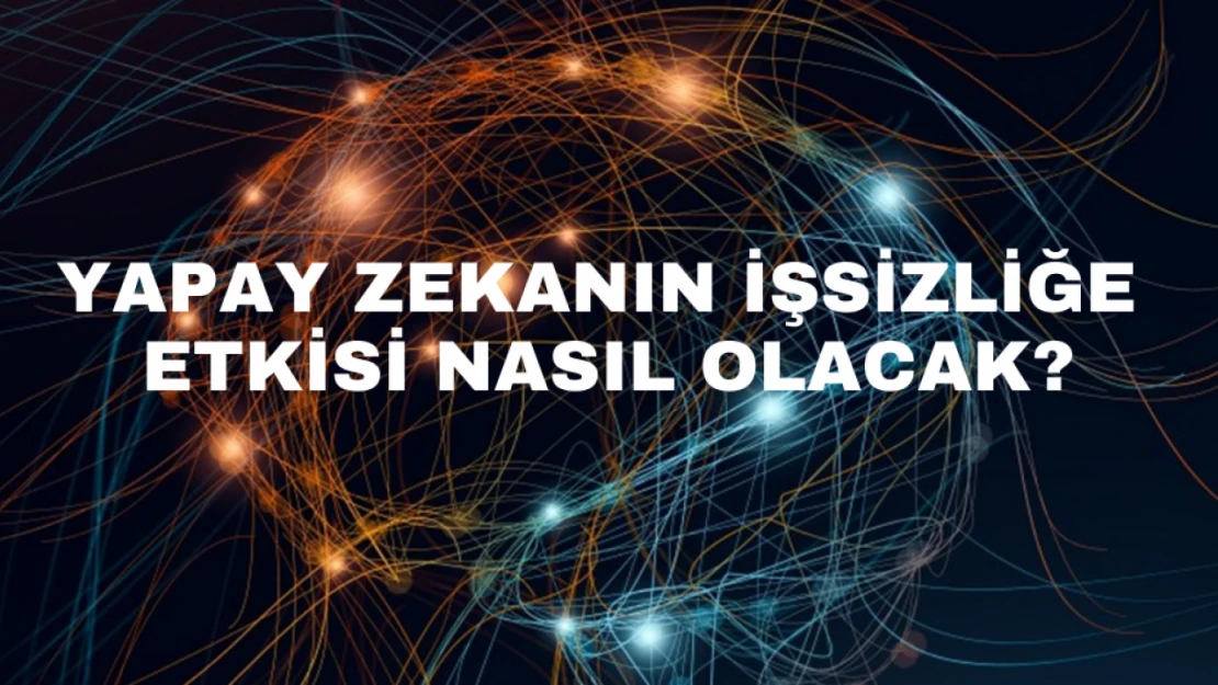 Yapay zekanın işsizliğe etkisi nasıl olacak?