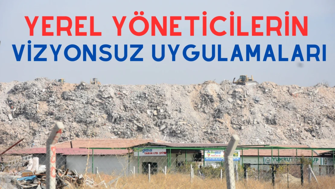 Yerel yöneticilerin vizyonsuz uygulamaları