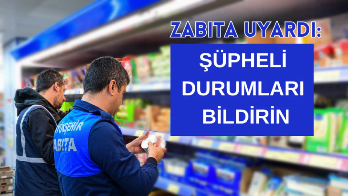 Zabıta uyardı: Şüpheli durumları bildirin