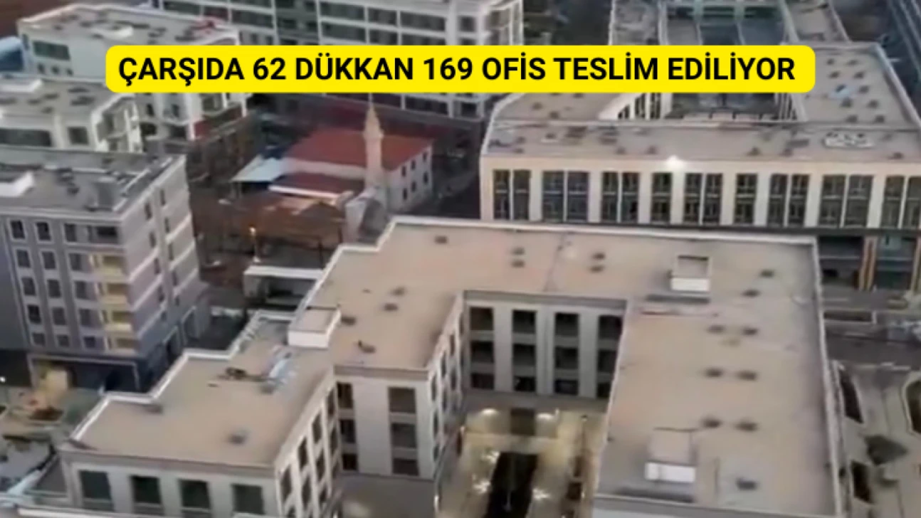 Çarşıda 62 dükkan ve 169 ofis teslim ediliyor
