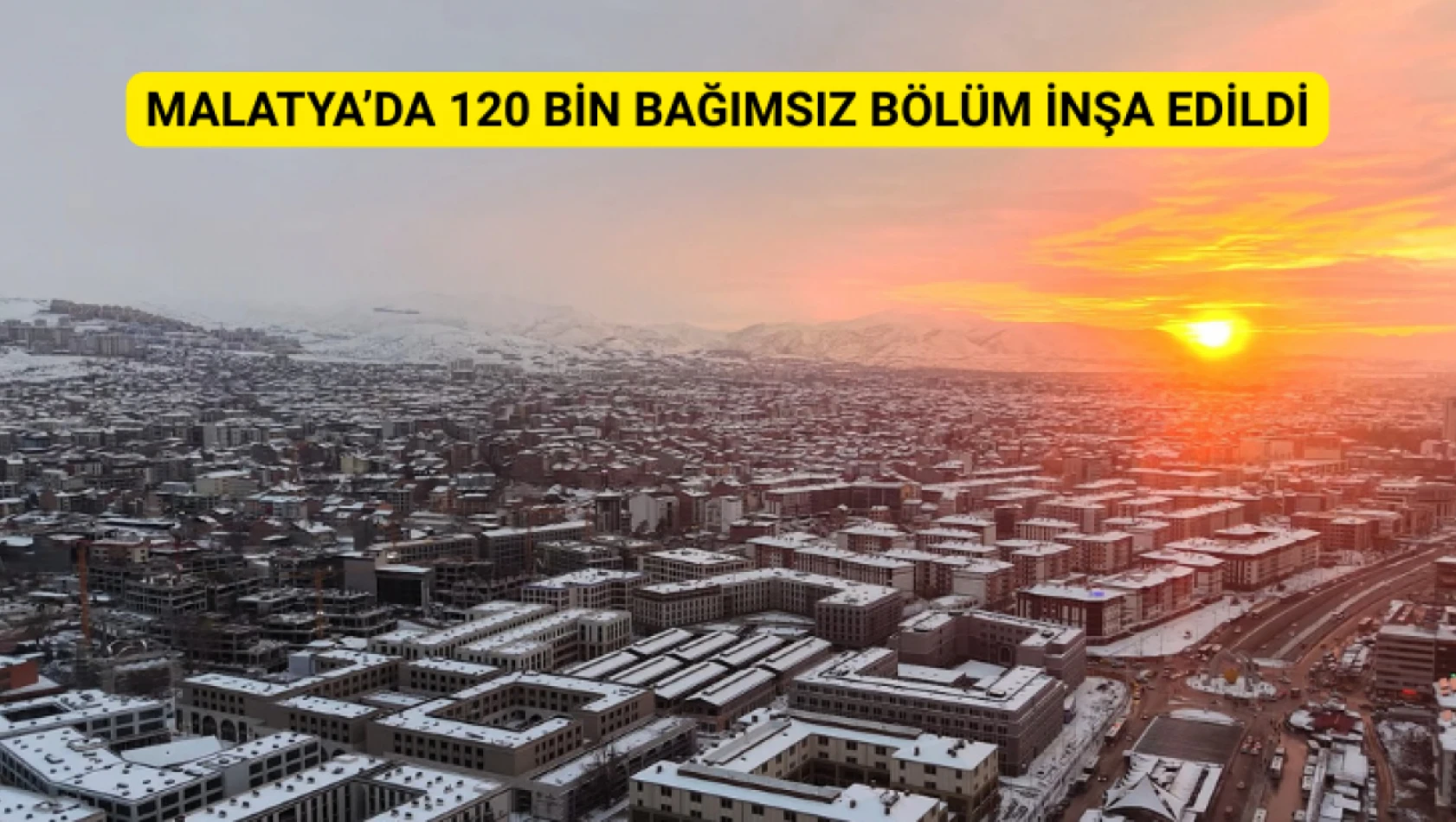 Malatya'da 120 Bin 725 Bağımsız Bölüm İnşa Edildi