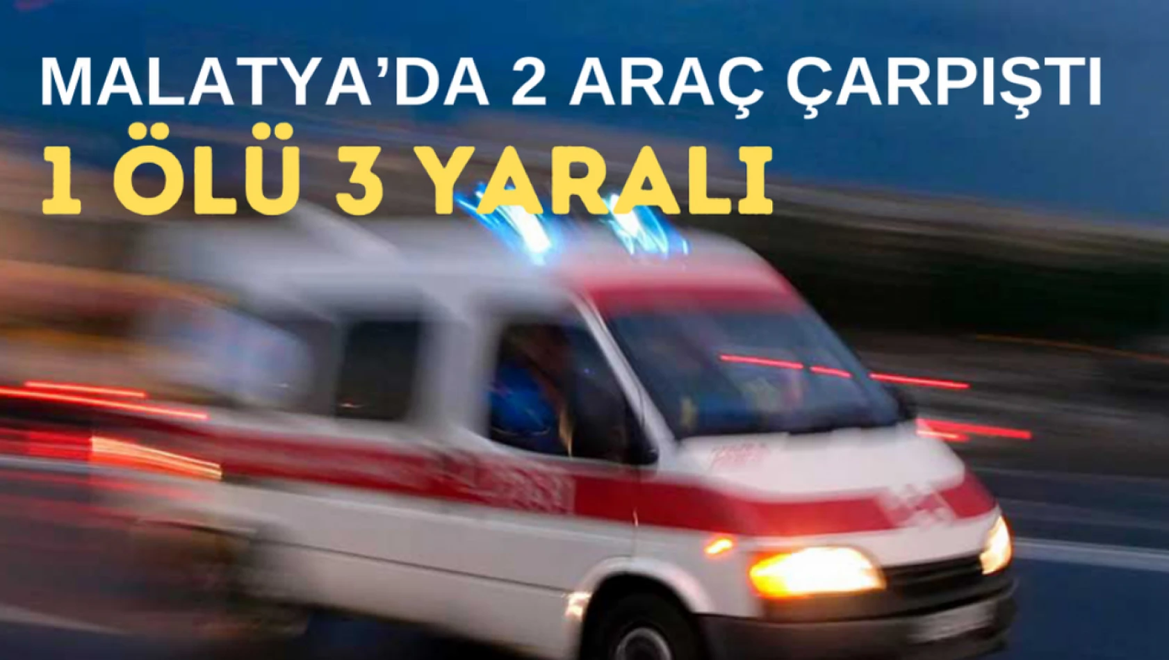 Malatya'da 2 araç çarpıştı: 1 ölü 3 yaralı