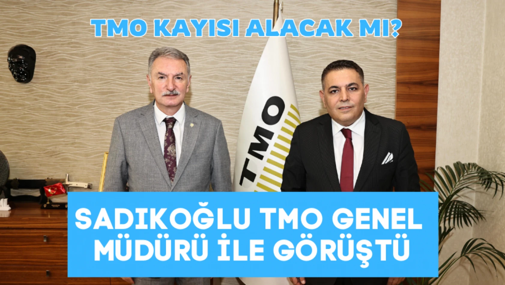 Sadıkoğlu, TMO Genel Müdürü ile görüştü