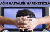 Çağın hastalığı: Hareketsizlik!