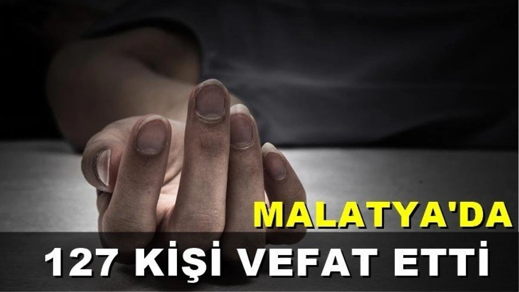 Malatya'da 127 kişi vefat etti