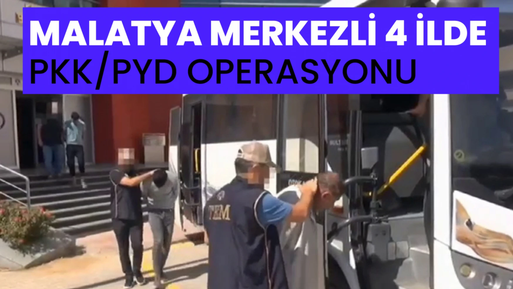 Malatya merkezli 4 ilde PKK/PYD operasyonu: 6 tutuklama