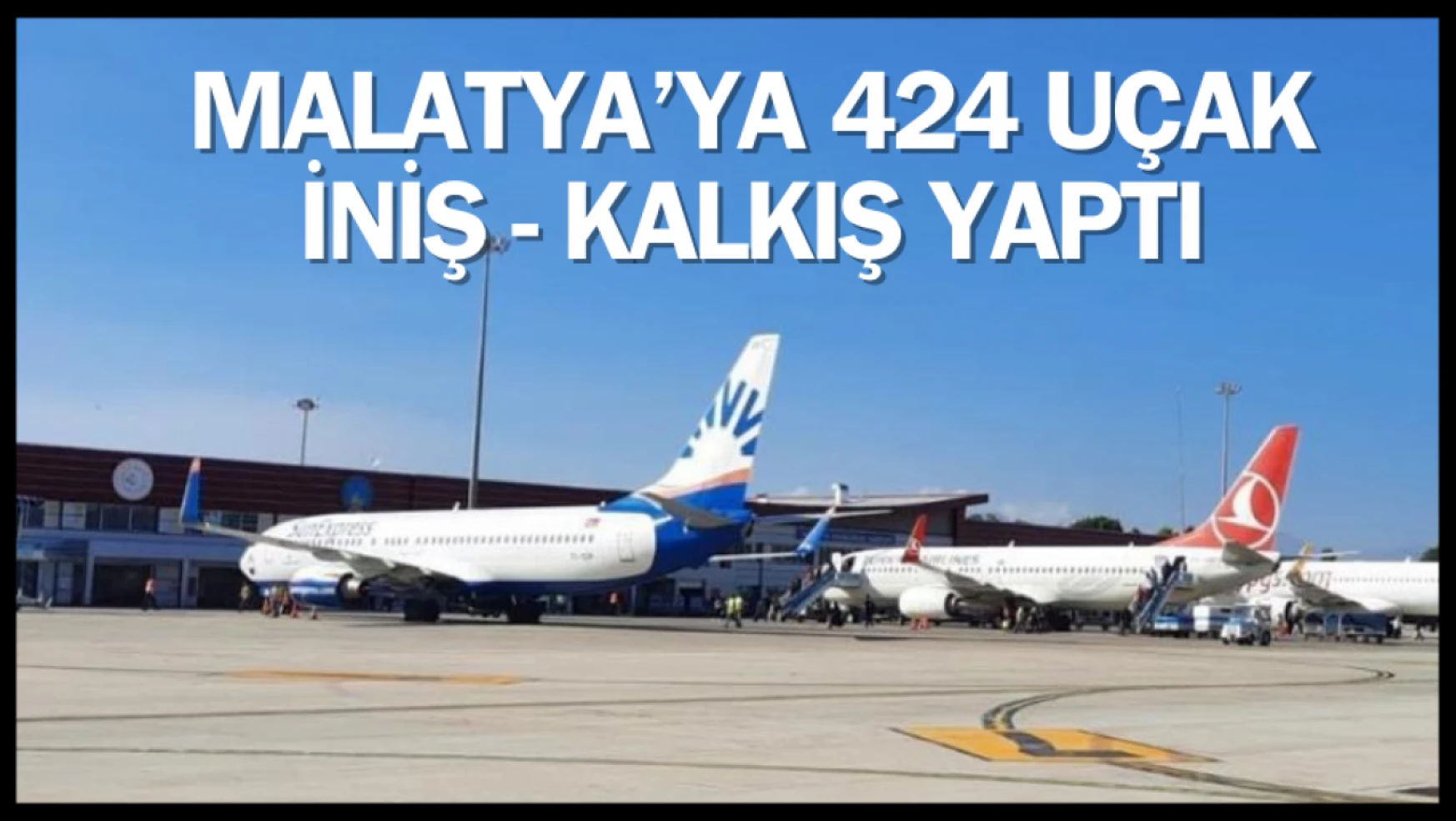 Malatya'ya 424 uçak iniş-kalkış yaptı