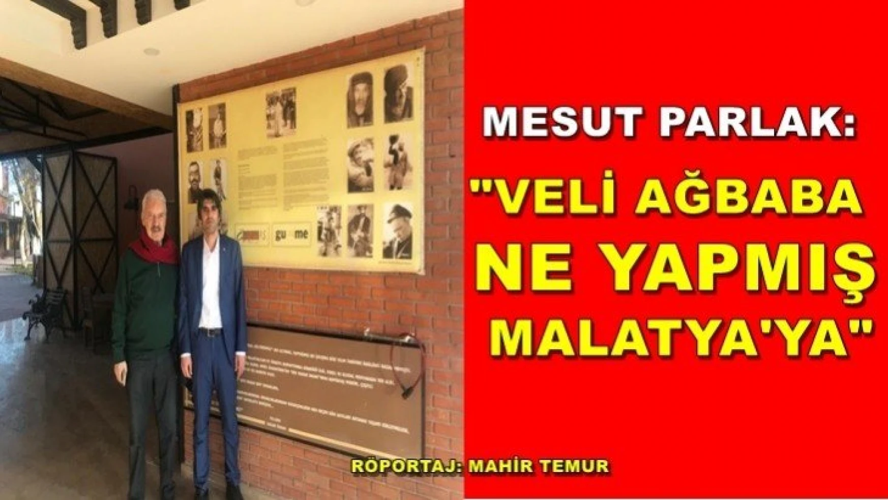 Mesut Parlak: 'Veli Ağbaba ne yapmış Malatya'ya?'