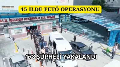 45 İlde FETÖ Operasyonu: 178 Şüpheli Yakalandı
