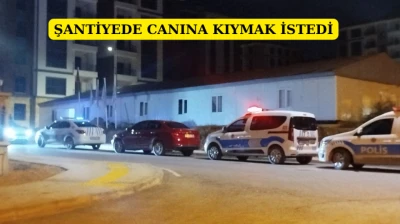 Şantiyede canına kıymak istedi