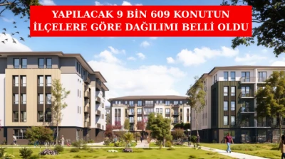Yapılacak 9 Bin 609 Konutun İlçelere Göre Dağılımı Belli Oldu