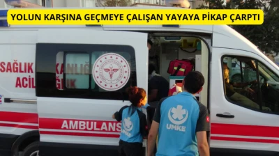 Yolun karşısına geçmeye çalışan yayaya pikap çarptı