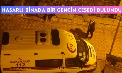 Hasarlı binada bir gencin cesedi bulundu