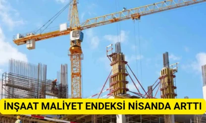 İnşaat maliyet endeksi nisanda arttı
