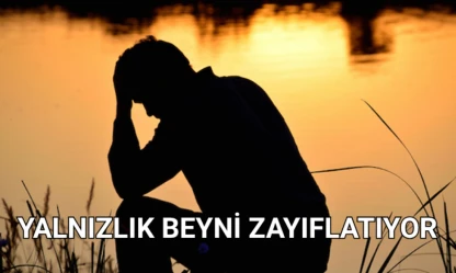 Yalnızlık beyni zayıflatıyor!