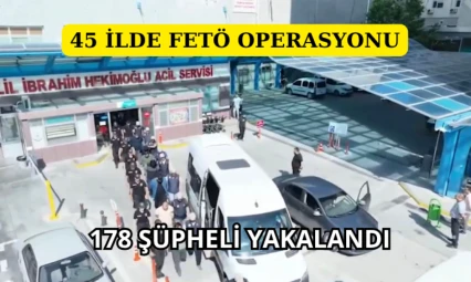 45 İlde FETÖ Operasyonu: 178 Şüpheli Yakalandı