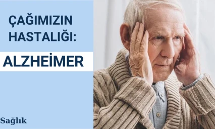 Çağımızın hastalığı: Alzheimer