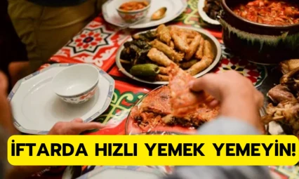 İftarda hızlı yemek yemeyin!