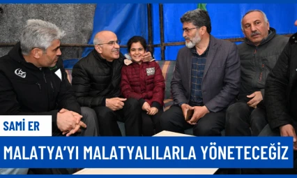 Sami Er: Malatya'yı Malatyalılarla birlikte yöneteceğiz