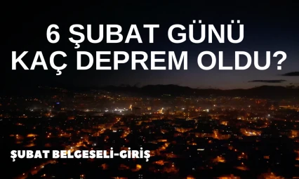 6 Şubat Günü Kaç Deprem Oldu?