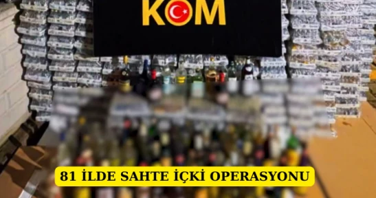 81 ilde sahte içki operasyonu