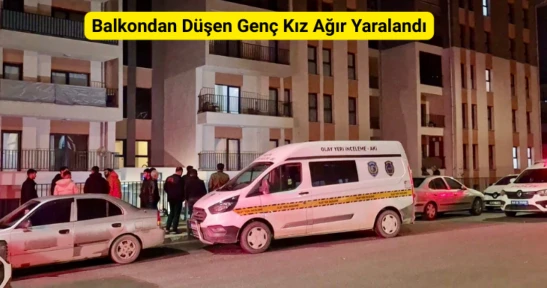 Balkondan Düşen Genç Kız Ağır Yaralandı