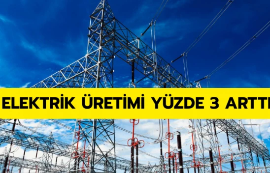 Elektrik üretimi yüzde 3 arttı