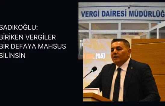 Sadıkoğlu: Biriken vergiler bir defaya mahsus silinsin