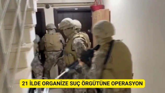 21 İlde Organize Suç Örgütüne Büyük Darbe