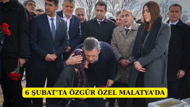 6 Şubat'ta Özgür Özel Malatya'da