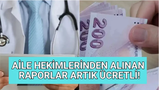 Aile hekiminden alınan raporlar artık ücretli
