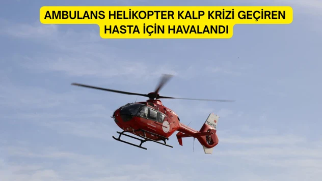 Ambulans helikopter kalp krizi geçiren hasta için havalandı