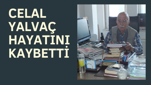 Celal Yalvaç hayatını kaybetti
