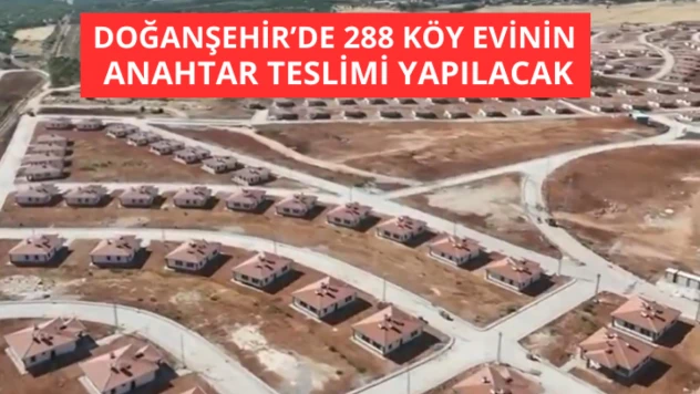 Doğanşehir'de 288 köy evinin anahtar teslimi yapılacak