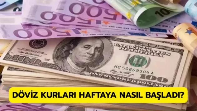 Döviz kurları haftaya nasıl başladı?