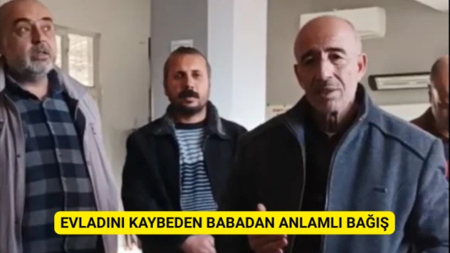 Evladını kaybeden babadan anlamlı bağış