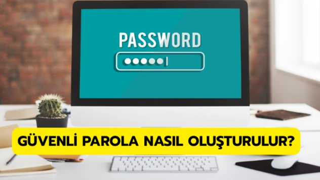 Güvenli parola nasıl oluşturulur?