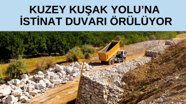 Kuzey Kuşak Yolu'na istinat duvarı örülüyor