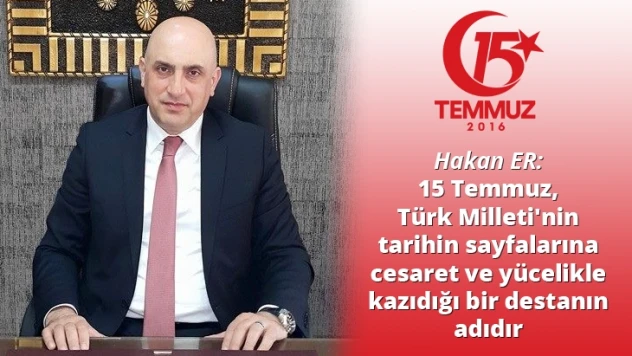 Hakan Er: 15 Temmuz, Türk'ün tarihe kazıdığı bir destandır