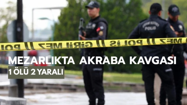Mezarlıkta akraba kavgası: 1 ölü 2 yaralı
