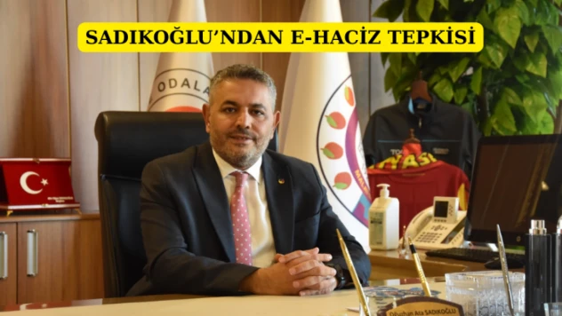 Sadıkoğlu'ndan E-Haciz tepkisi
