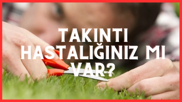 Takıntı hastalığınız mı var?