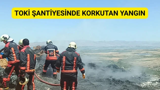 TOKİ şantiyesinde korkutan yangın