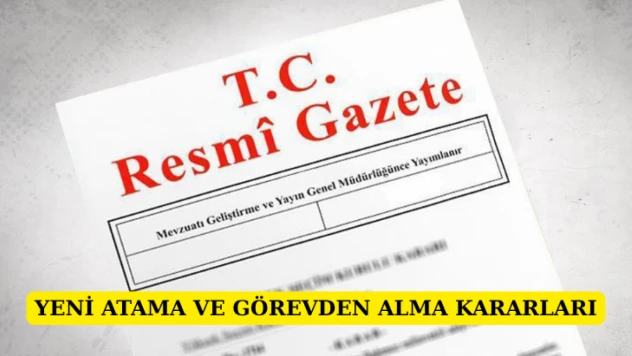 Yeni atama ve görevden alma kararları yayımlandı
